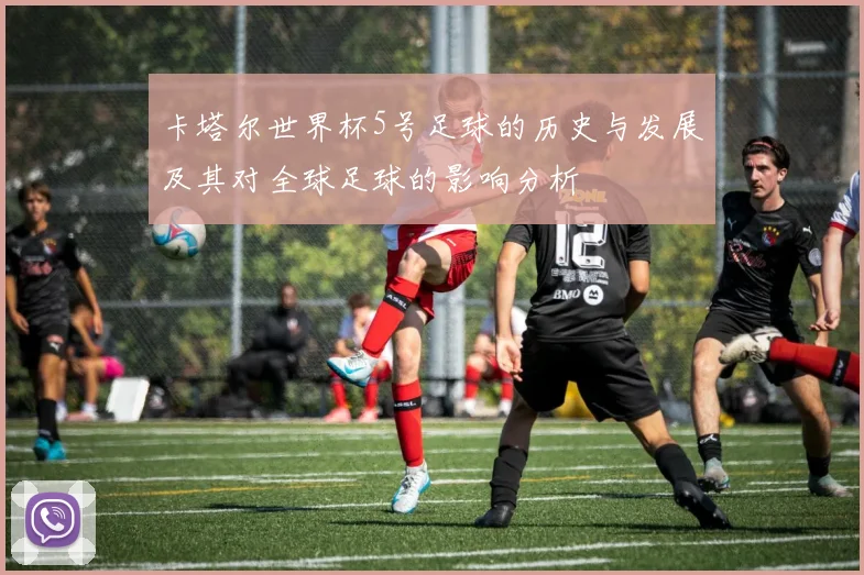卡塔尔世界杯5号足球的历史与发展及其对全球足球的影响分析