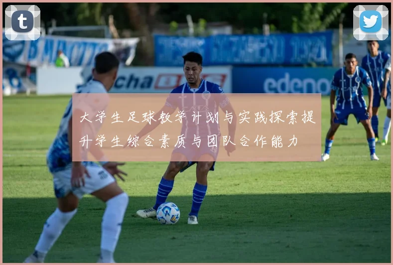 大学生足球教学计划与实践探索提升学生综合素质与团队合作能力